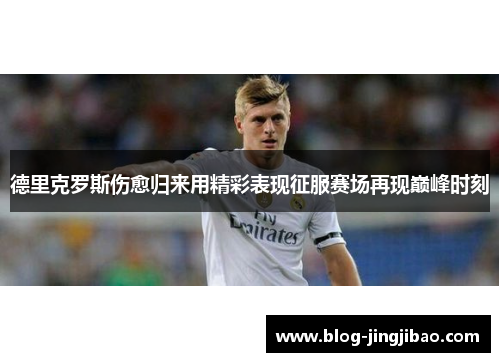 德里克罗斯伤愈归来用精彩表现征服赛场再现巅峰时刻