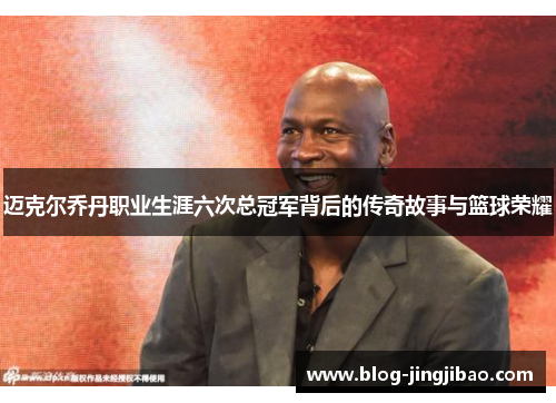 迈克尔乔丹职业生涯六次总冠军背后的传奇故事与篮球荣耀
