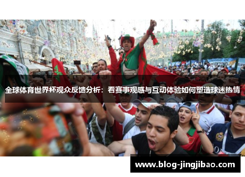 全球体育世界杯观众反馈分析：看赛事观感与互动体验如何塑造球迷热情