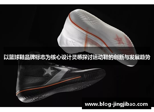 以篮球鞋品牌标志为核心设计灵感探讨运动鞋的创新与发展趋势