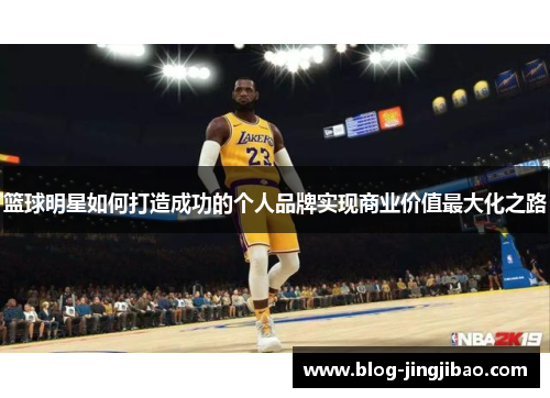 篮球明星如何打造成功的个人品牌实现商业价值最大化之路