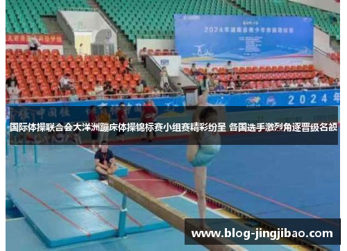 国际体操联合会大洋洲蹦床体操锦标赛小组赛精彩纷呈 各国选手激烈角逐晋级名额