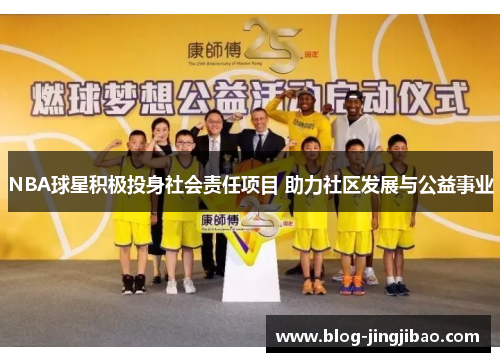 NBA球星积极投身社会责任项目 助力社区发展与公益事业