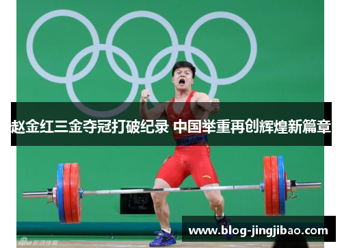 赵金红三金夺冠打破纪录 中国举重再创辉煌新篇章