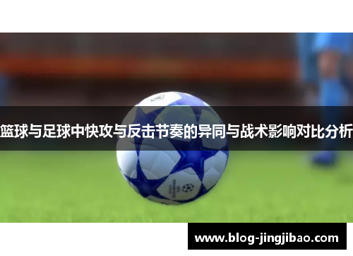 篮球与足球中快攻与反击节奏的异同与战术影响对比分析