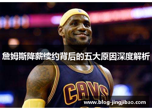 詹姆斯降薪续约背后的五大原因深度解析