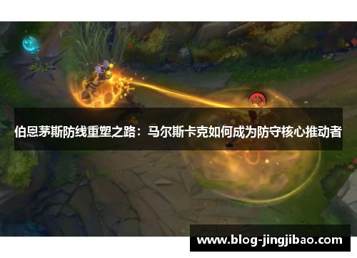 伯恩茅斯防线重塑之路：马尔斯卡克如何成为防守核心推动者