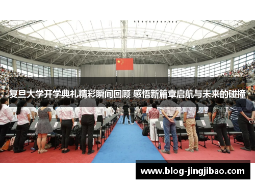 复旦大学开学典礼精彩瞬间回顾 感悟新篇章启航与未来的碰撞