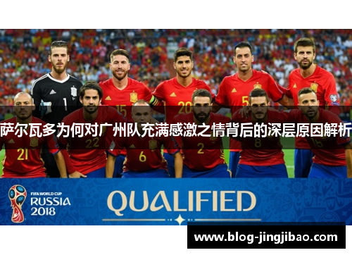 萨尔瓦多为何对广州队充满感激之情背后的深层原因解析