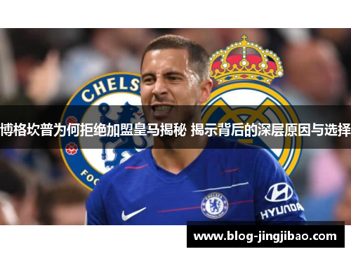 博格坎普为何拒绝加盟皇马揭秘 揭示背后的深层原因与选择 博格坎普为何拒绝加盟皇马揭秘 揭示背后的深层原因与选择