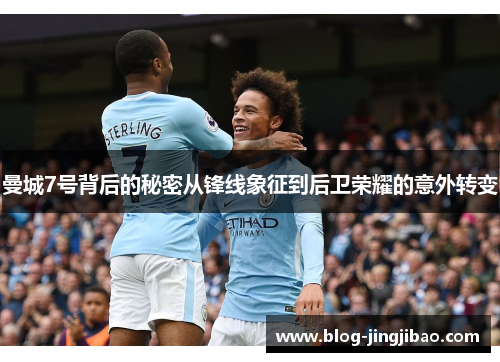 曼城7号背后的秘密从锋线象征到后卫荣耀的意外转变 曼城7号背后的秘密从锋线象征到后卫荣耀的意外转变